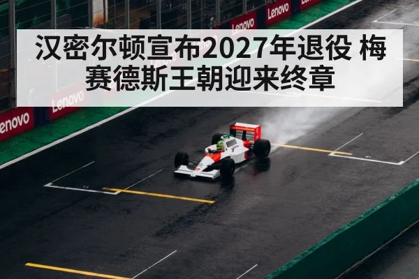 汉密尔顿宣布2027年退役 梅赛德斯王朝迎来终章