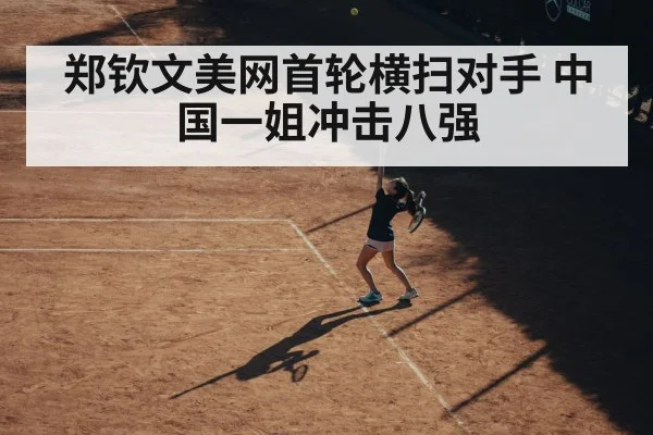 郑钦文美网首轮横扫对手 中国一姐冲击八强