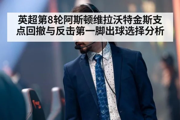 英超第8轮阿斯顿维拉沃特金斯支点回撤与反击第一脚出球选择分析