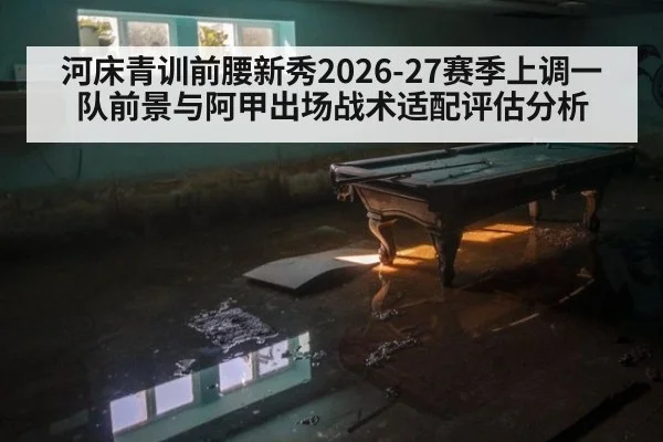 河床青训前腰新秀2026-27赛季上调一队前景与阿甲出场战术适配评估分析